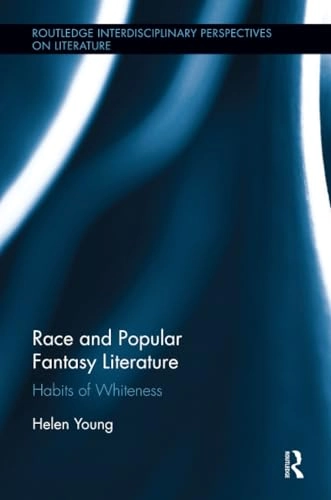 Race and popular fantasy literature - habits of whiteness; Helen Young; 2018