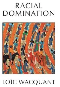 Racial domination; Loïc J. D. Wacquant; 2024
