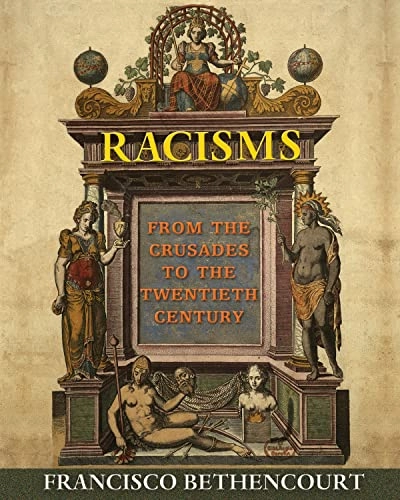 Racisms : from the Crusades to the Twentieth Century; Francisco Bethencourt; 2015