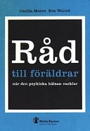 Råd till föräldrar när den psykiska hälsan vacklar; Cecilia Moore; 2001