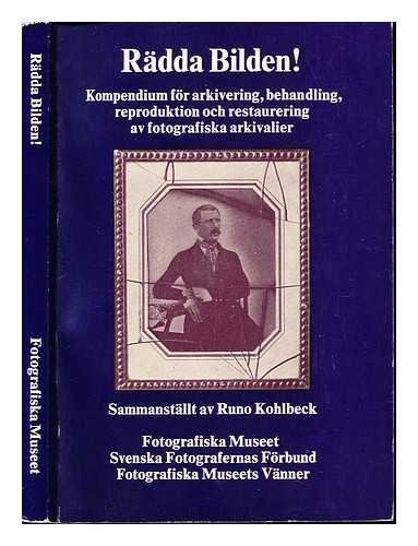 Rädda bilden! : kompendium för arkivering, behandling, reproduktion och restaurering av fotografiska arkivalier; Runo Kohlbeck; 1974