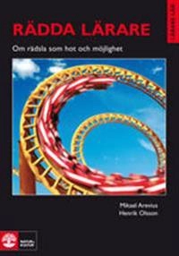 Rädda lärare : om rädsla som hot och möjlighet; Mikael Arevius, Henrik Olsson; 2007
