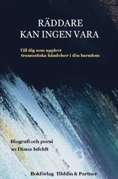 Räddare kan ingen vara : till dig som upplevt traumatiska händelser i din barndom; Diana Isfeldt; 2022