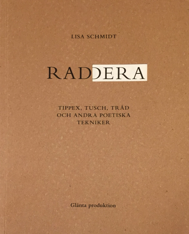 Radera : tippex, tusch, tråd och andra poetiska tekniker; Lisa Schmidt; 2018