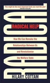 Radical help : how we can remake the relationships between us and revolutionise the welfare state; Hilary Cottam; 2019