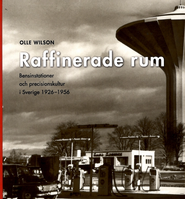 Raffinerade rum : bensinstationer och precisionskultur i Sverige 1926-1956; Olle Wilson; 2012