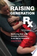 Raising generation Rx : mothering kids with invisible disabilities in an age of inequality; Linda M. Blum; 2015