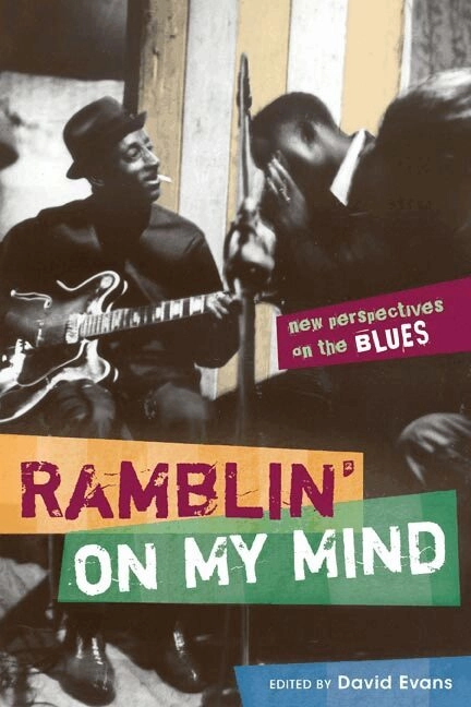 Ramblin' on my mind : new perspectives on the blues; David Evans; 2008