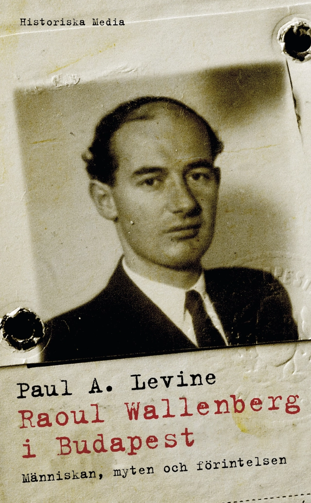 Raoul Wallenberg i Budapest : människan, myten och förintelsen; Paul A. Levine; 2012