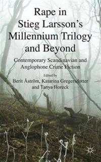 Rape in Stieg Larsson's millennium trilogy and beyond : contemporary Scandinavian and Anglophone crime fiction; Berit Åström, Katarina Gregersdotter, Tanya Horeck; 2013