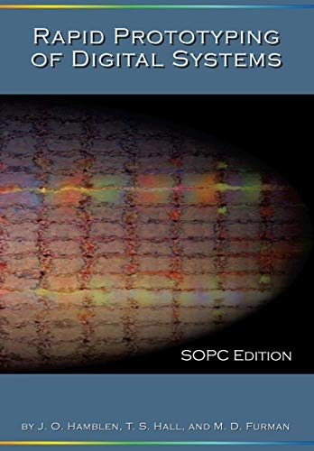 Rapid Prototyping of Digital Systems; James O Hamblen, Tyson S Hall, Michael D Furman, James O Hamblen, Tyson S Hall; 2007