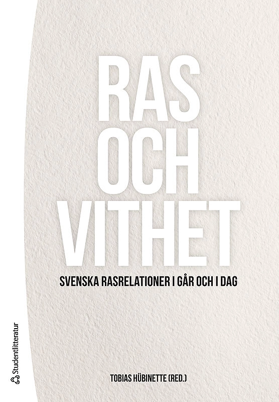Ras och vithet : svenska rasrelationer i går och i dag; Tobias Hübinette; 2017