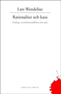 Rationalitet och kaos : nedslag i svensk kriminalfiktion efter 1965; Lars Wendelius; 1999
