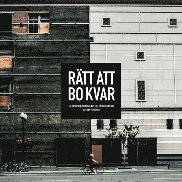 Rätt att bo kvar : en handbok i organisering mot hyreshöjningar och gentrifiering; Mathias Krusell, Malin Widehammar, Catharina Thörn; 2016
