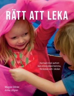 Rätt att leka : hur barn med autism kan erövra leken hemma, i förskolan och i skolan; Anna Löfgren, Margareta Dillner; 2023
