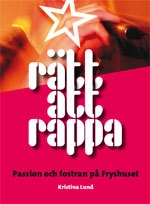 Rätt att rappa : passion och fostran på Fryshuset; Kristina Lund; 2007