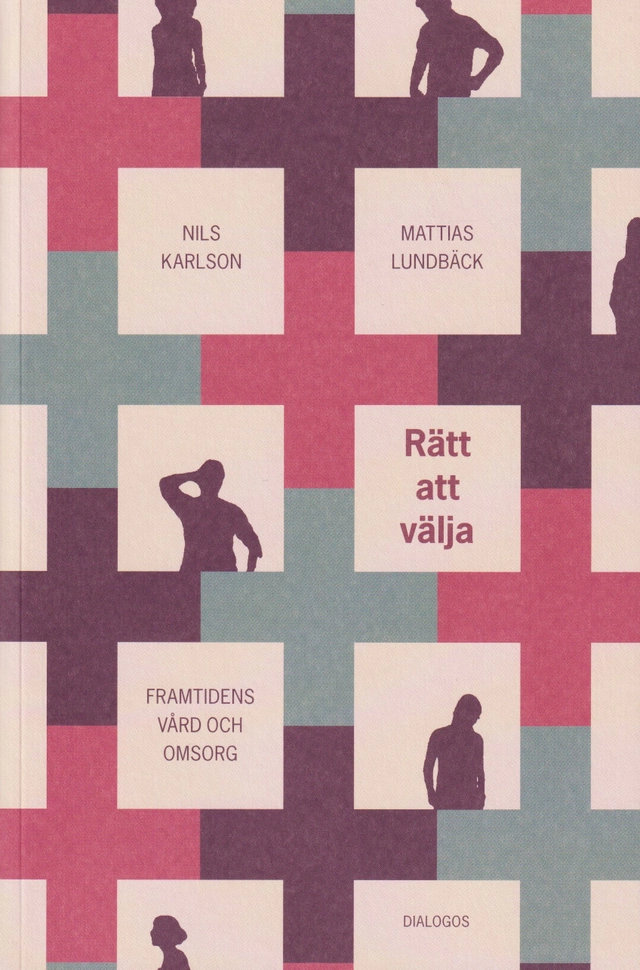Rätt att välja : framtidens vård och omsorg; Nils Karlson, Mattias Lundbäck; 2022