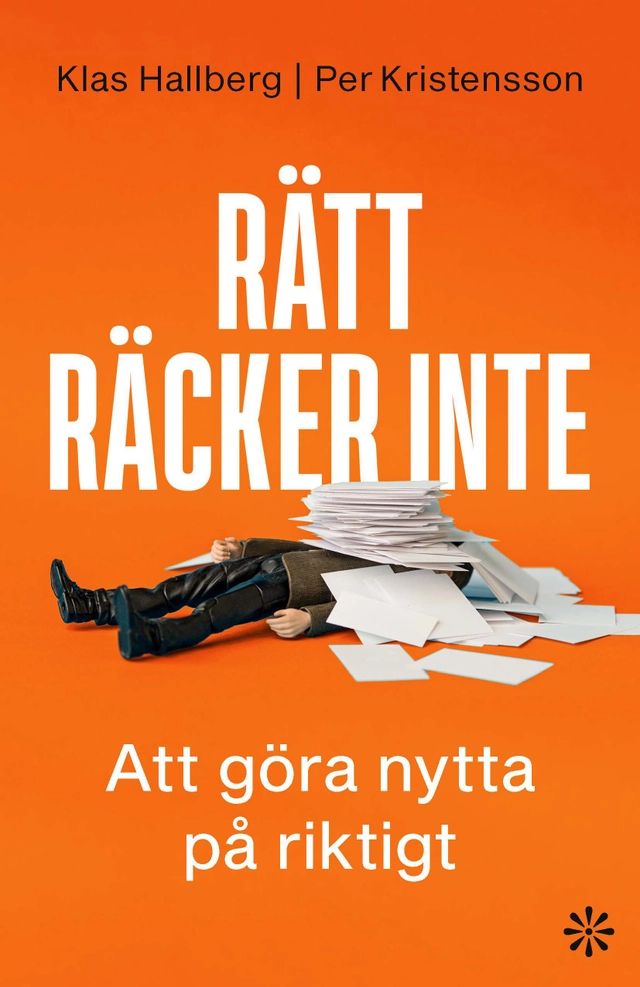 Rätt räcker inte : att göra nytta på riktigt; Klas Hallberg, Per Kristensson; 2025