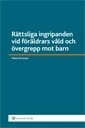 Rättsliga ingripanden vid föräldrars våld och övergrepp mot barn; Maria Forsman; 2013