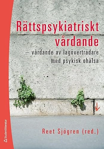 Rättspsykiatriskt vårdande : vårdande av lagöverträdare med psykisk ohälsa; Reet Sjögren, Gunilla Carlsson, Ulrica Hörberg, Malin Lotterberg, Britta Olofsson, Lena Wiklund; 2008