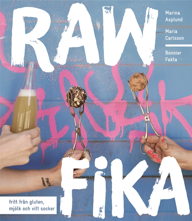 Raw fika : fritt från gluten, mjölk och vitt socker; Marina Asplund, Maria Carlsson; 2015