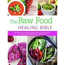 Raw food healing bible - discover the healing properties of a raw food diet; Christine Bailey; 2016