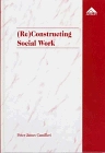 (Re)constructing social work : exploring social work through text and talk; Peter J. Camilleri; 1996