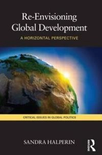 Re-envisioning global development : a horizontal perspective; Sandra. Halperin; 2013