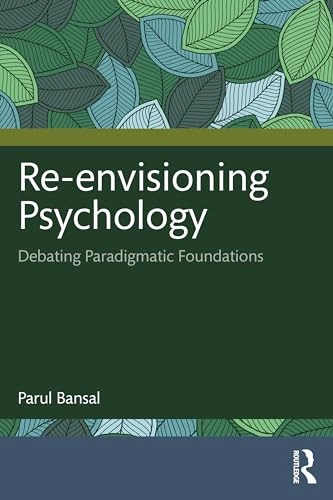 Re-envisioning psychology : debating paradigmatic foundations; Parul Bansal; 2024