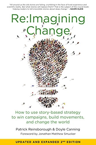 Re: Imagining change : how to use story-based strategy to win campaigns, build movements, and change the world; Patrick Reinsborough; 2017