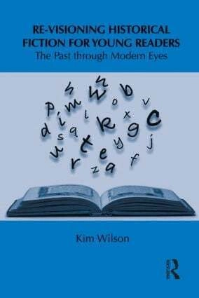 Re-visioning Historical Fiction for Young Readers; Kim Wilson, Kim Wilson; 2011