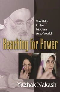Reaching for power : the shiʻa in the modern Arab world; Yitzhak Nakash; 2006