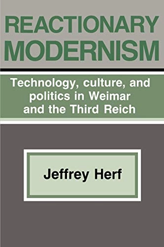 Reactionary modernism : technology, culture, and politics in Weimar and the Third Reich; Jeffrey Herf; 1984