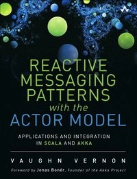 Reactive messaging patterns with the Actor model : applications and integration in Scala and Akka [Elektronisk resurs]; Vaughn Vernon; 2015