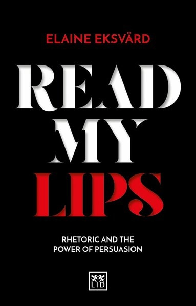 Read my lips : rhetoric and the power of persuasion; Elaine Eksvärd; 2017