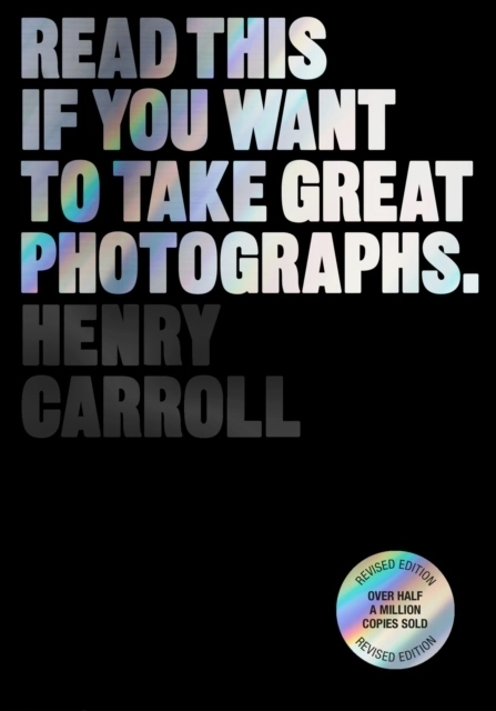 Read This if You Want to Take Great Photographs; Henry Carroll; 2023