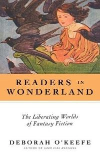 Readers in wonderland : the liberating worlds of fantasy fiction : from Dorothy to Harry Potter; Deborah O'Keefe; 2003