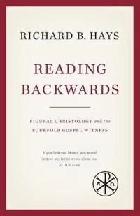 Reading backwards : figural christology and the fourfold Gospel witness; Richard B Hays; 2016
