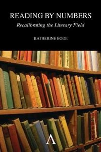 Reading by numbers : recalibrating the literary field; Katherine Bode; 2012