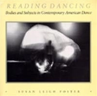 Reading dancing : bodies and subjects in contemporary American dance; Susan Leigh Foster; 1986