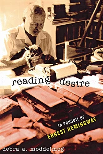 Reading desire : in pursuit of Ernest Hemingway; Debra Moddelmog; 1999