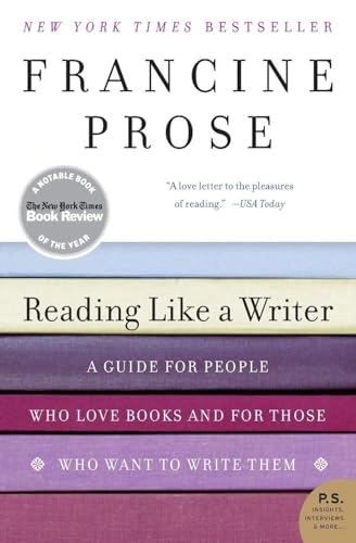 Reading like a writer : a guide for people who love books and for those who want to write them; Francine Prose; 2007