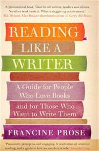 Reading like a writer : a guide for people who love books and for those who want to write them; Francine Prose; 2012