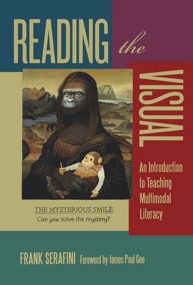 Reading the visual : an introduction to teaching multimodal literacy; Frank. Serafini; 2014