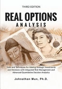 Real options analysis : tools and techniques for valuing strategic investments and decisions with integrated risk management and advanced quantitative decision analytics; Johnathan Mun; 2016