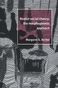 Realist social theory : the morphogenetic approach; Margaret Scotford Archer; 1995
