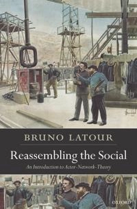 Reassembling the social : an introduction to actor-network-theory; Bruno Latour; 2005
