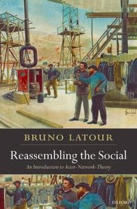 Reassembling the social : an introduction to actor-network-theory; Bruno Latour; 2007