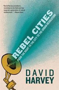 Rebel cities : from the right to the city to the urban revolution; David Harvey; 2013