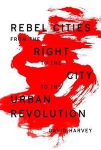 Rebel cities : from the right to the city to the urban revolution; David Harvey; 2019